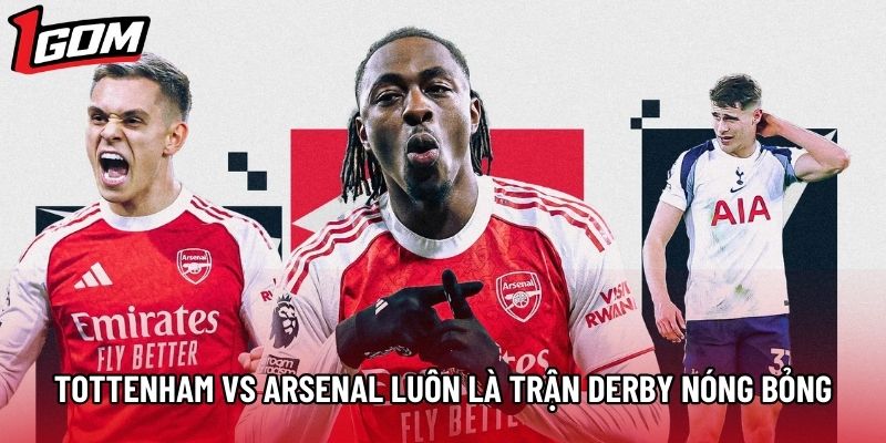 Tottenham vs Arsenal luôn là trận derby nóng bỏng Tottenham vs Arsenal luôn là trận derby nóng bỏng